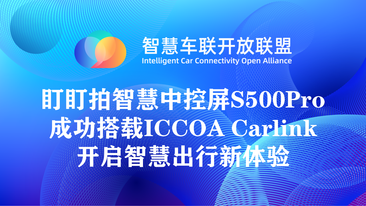 盯盯拍智慧中控屏S500Pro成功搭载ICCOA Carlink，开启智慧出行新体验